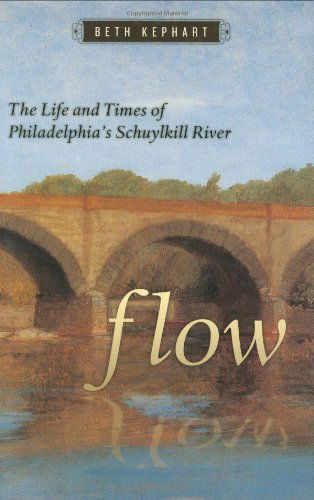 Flow: The Life and Times of Philadelphia's Schuylkill River - Beth Kephart - Książki - Temple University Press,U.S. - 9781592136360 - 18 maja 2007