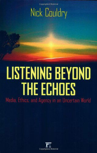 Listening Beyond the Echoes: Media, Ethics, and Agency in an Uncertain World - Nick Couldry - Libros - Taylor & Francis Inc - 9781594512360 - 15 de agosto de 2006
