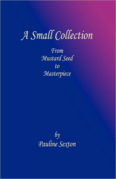 Cover for Pauline Sexton · A Small Collection: from Mustard Seed to Masterpiece (Paperback Book) (2010)