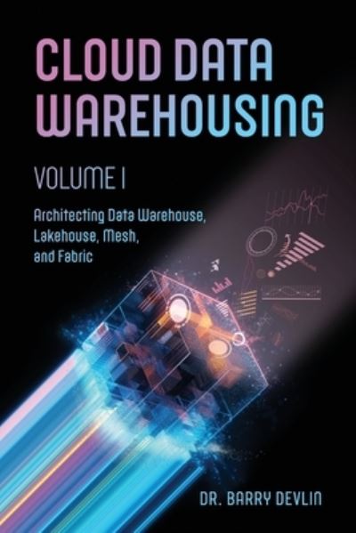 Cover for Barry Devlin · Cloud Data Warehousing Volume 1 (Book) (2023)