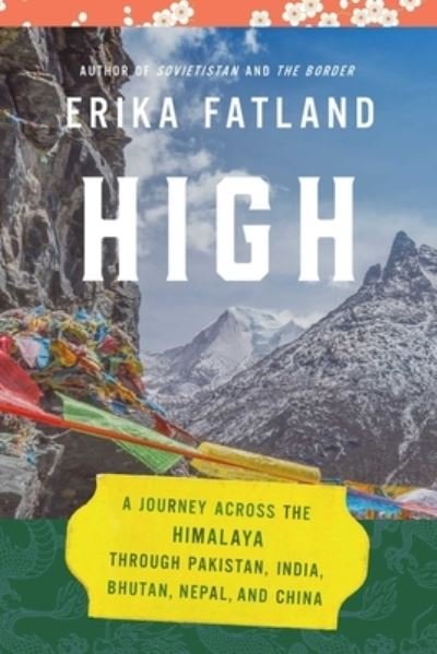 Cover for Erika Fatland · High: A Journey Across the Himalaya, Through Pakistan, India, Bhutan, Nepal, and China (Inbunden Bok) (2023)