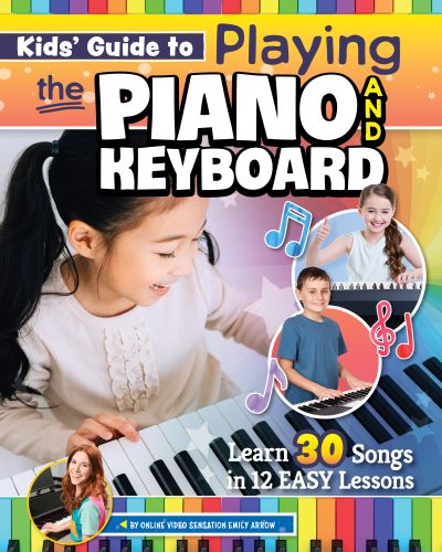 Cover for Emily Arrow · Kids’ Guide to Playing the Piano and Keyboard: Learn 30 Songs in 7 Easy Lessons (Paperback Book) (2023)