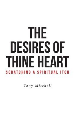 Cover for Tony Mitchell · The Desires of Thine Heart-Scratching a Spiritual Itch (Taschenbuch) (2020)