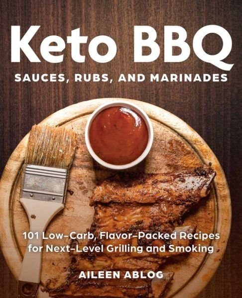 Cover for Aileen Ablog · Keto BBQ Sauces, Rubs, and Marinades: 101 Low-Carb, Flavor-Packed Recipes for Next-Level Grilling and Smoking (Pocketbok) (2020)