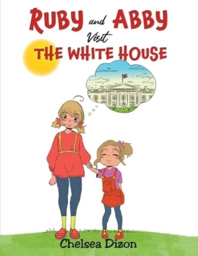 Ruby and Abby Visit the White House - Chelsea Dizon - Książki - Austin Macauley Publishers Ltd. - 9781647506360 - 30 lipca 2021