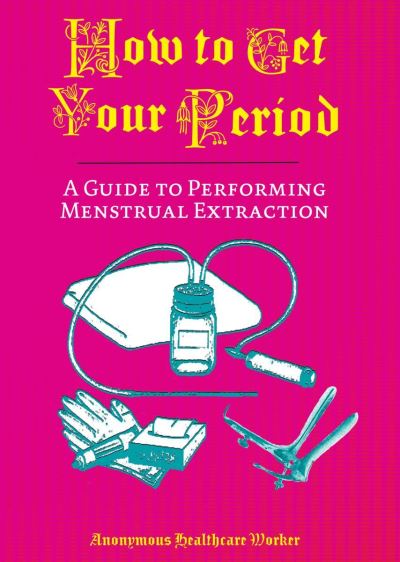 Cover for Anonymous Health Care Worker · How To Get Your Period: A Guide to Performing Menstrual Extraction (Paperback Book) (2024)