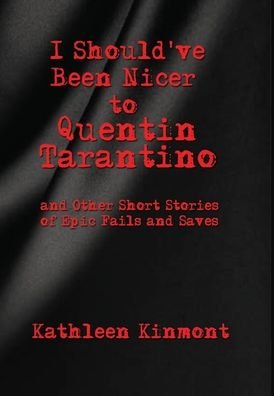 Cover for Kathleen Kinmont · I Should've Been Nicer to Quentin Tarantino - and Other Short Stories of Epic Fails and Saves (Hardcover Book) (2020)