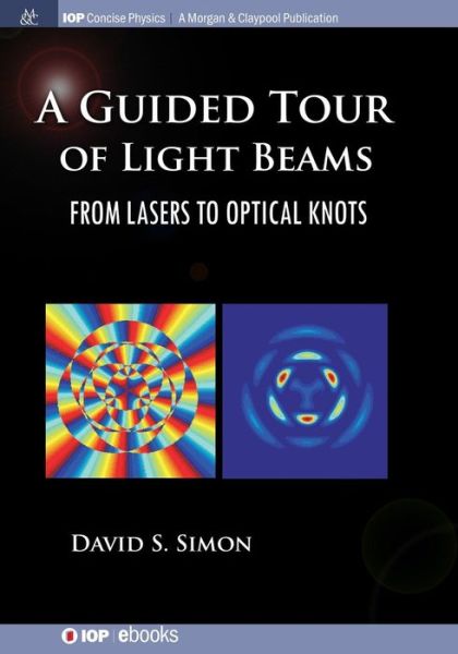 Cover for A Guided Tour of Light Beams: From Lasers to Optical Knots - IOP Concise Physics (Paperback Book) (2016)