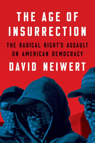 Cover for David Neiwert · The Age of Insurrection: The Radical Right's Assault on American Democracy (Paperback Book) (2023)