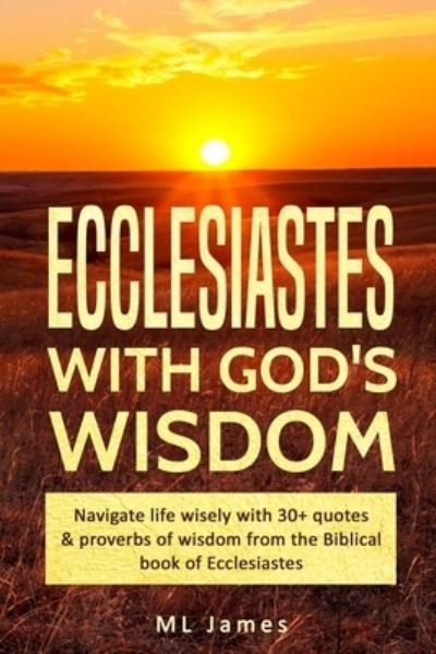 Cover for ML James · Ecclesiastes with God's Wisdom: Navigate life wisely with 30+ quotes &amp; proverbs of wisdom from the Biblical book of Ecclesiastes - Divine Wisdom (Paperback Bog) (2020)