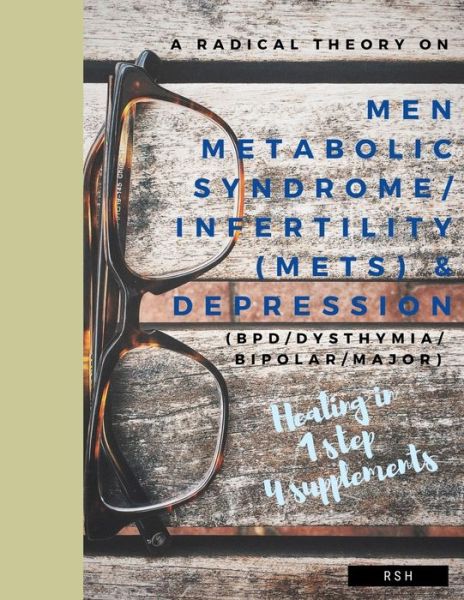 A radical theory on men metabolic syndrome / infertility (MetS) and Depression (BPD / Dysthymia / Bipolar / Major) - R S H - Books - Independently Published - 9781696889360 - October 1, 2019