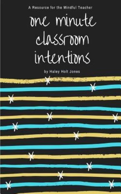 Cover for Haley Holt Jones · One Minute Classroom Intentions : A Resource For the Mindful Teacher (Paperback Book) (2018)