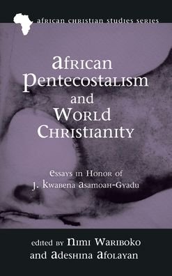 Cover for Nimi Wariboko · African Pentecostalism and World Christianity: Essays in Honor of J. Kwabena Asamoah-Gyadu - African Christian Studies (Hardcover Book) (2020)