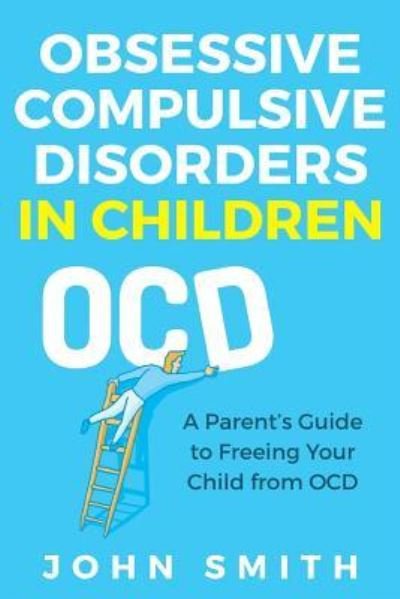 Obsessive Compulsive Disorders in Children - John Smith - Bøger - Independently Published - 9781731164360 - 16. november 2018