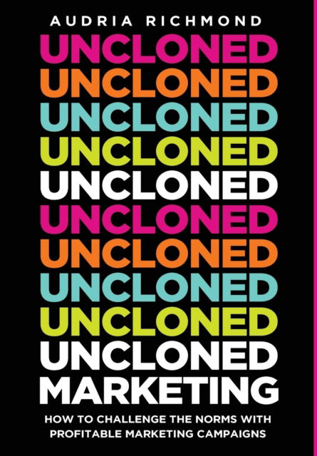 Cover for Audria Richmond · UnCloned Marketing: How to Challenge the Norms with Profitable Marketing Campaigns (Hardcover Book) (2020)