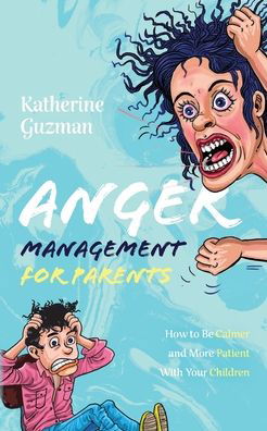 Cover for Katherine Guzman · Anger Management for Parents: How to Be Calmer and More Patient With Your Children (Paperback Book) (2020)