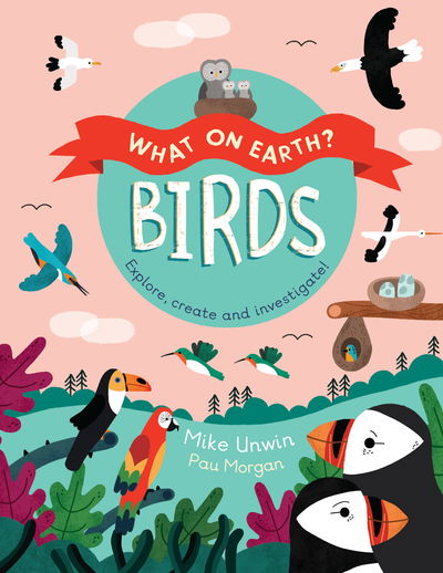 Birds - What On Earth? - Mike Unwin - Książki - Frances Lincoln Publishers Ltd - 9781786036360 - 21 marca 2019