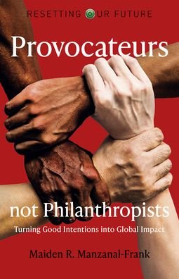 Resetting Our Future: Provocateurs not Philanthropists - Turning Good Intentions into Global Impact - Resetting the Future - Maiden Manzanal-frank - Books - Collective Ink - 9781789048360 - September 30, 2022