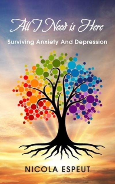 All I Need Is Here: Surviving Anxiety and Depression - Nicola Espeut - Books - New Generation Publishing - 9781800310360 - November 15, 2021