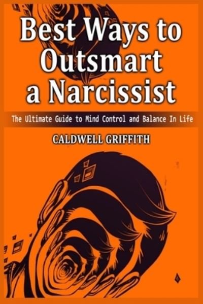 Cover for Caldwell Griffith · Best Ways to Outsmart a Narcissist: The Ultimate Guide to Mind Control and Balance In Life. (Pocketbok) (2021)