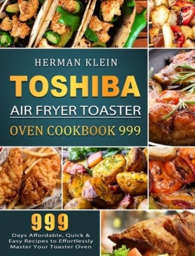 Herman Klein · Toshiba Air Fryer Toaster Oven Cookbook 999 (Hardcover Book) (2021)