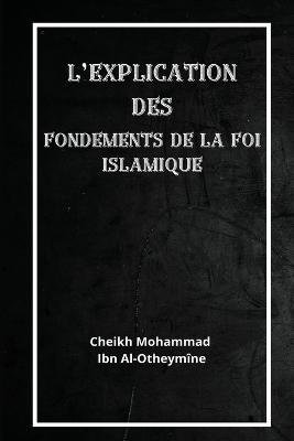 Cover for Cheikh Mohammad Ibn Al-Otheymîne · L'explication des fondements de la foi islamique (Pocketbok) (2022)