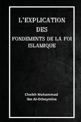 Cover for Cheikh Mohammad Ibn Al-Otheymîne · L'explication des fondements de la foi islamique (Pocketbok) (2022)