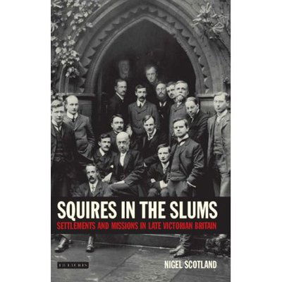 Cover for Nigel Scotland · Squires in the Slums: Settlements and Missions in Late Victorian Britain - International Library of Historical Studies (Hardcover Book) (2007)