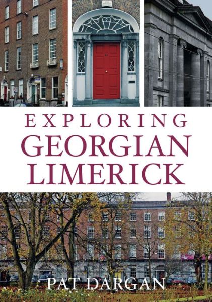 Exploring Georgian Limerick - Pat Dargan - Boeken - The History Press Ltd - 9781845887360 - 1 mei 2012