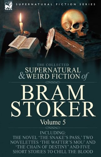 Cover for Bram Stoker · The Collected Supernatural and Weird Fiction of Bram Stoker: 5-Contains the Novel 'The Snake's Pass, ' Two Novelettes 'The Watter's Mou' and 'The Chain Of Destiny' and Five Short Stories to Chill the Blood (Hardcover bog) (2009)