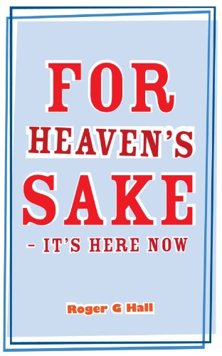 Cover for Roger G. Hall · For Heaven's Sake - It's Here Now (Paperback Book) (2010)