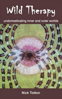 Cover for Nick Totton · Wild Therapy: Undomesticating Inner and Outer Worlds (Paperback Book) (2011)