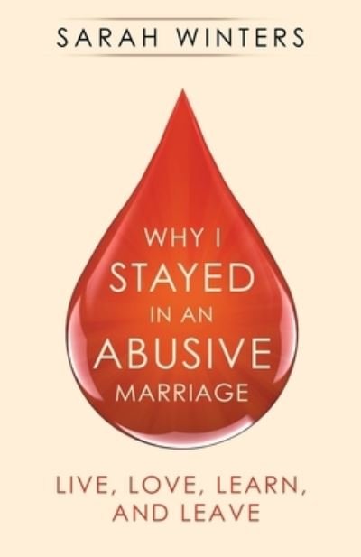 Sarah Winters · Why I Stayed in an Abusive Marriage: Live, Love, Learn, and Leave (Paperback Book) (2020)