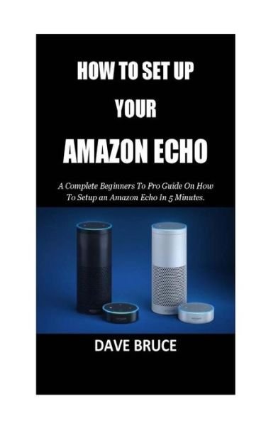 Dave Bruce · How To Setup Your Amazon Echo (Paperback Book) (2018)