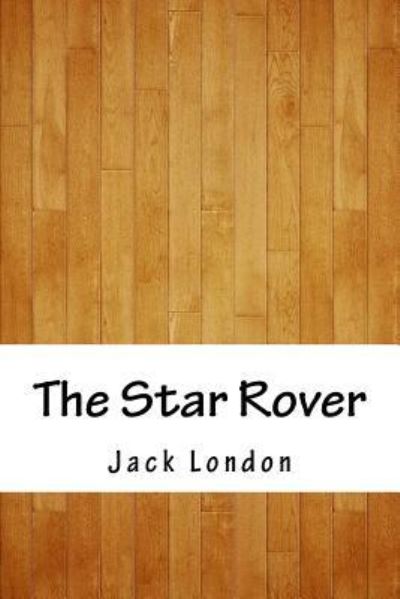 The Star Rover - Jack London - Książki - Createspace Independent Publishing Platf - 9781986582360 - 15 kwietnia 2018