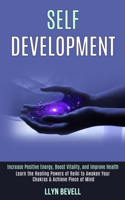 Cover for Llyn Bevell · Self Development: Learn the Healing Powers of Reiki to Awaken Your Chakras &amp; Achieve Piece of Mind (Increase Positive Energy, Boost Vitality, and Improve Health) (Pocketbok) (2020)
