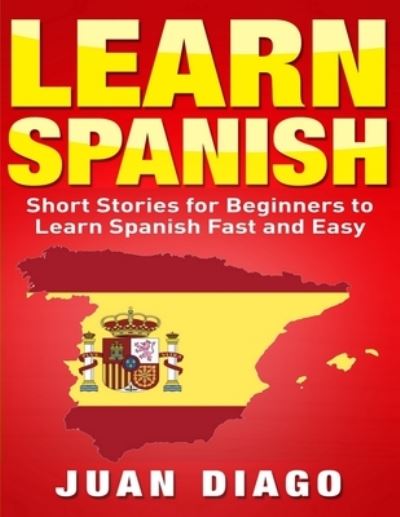 Cover for Juan Diago · Learn Spanish: Short Stories to Learn Spanish Fast &amp; Easy (Learn Spanish, Learn Languages) (Paperback Book) (2019)