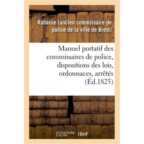 Cover for Rabasse · Manuel Portatif Des Commissaires de Police, Contenant Sommairement, Et Par Ordre Alphabetique (Paperback Bog) (2018)