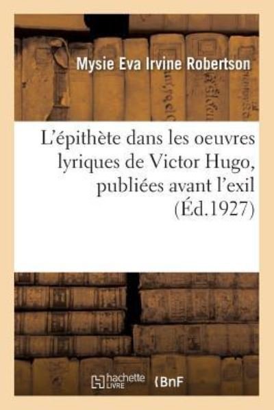 Cover for Mysie Eva Irvine Robertson · L'Epithete Dans Les Oeuvres Lyriques de Victor Hugo, Publiees Avant l'Exil (Paperback Book) (2018)