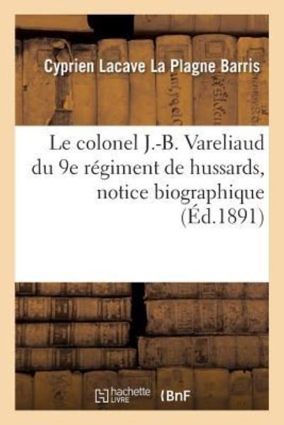 Cover for Cyprien Lacave La Plagne Barris · Le colonel J.-B. Vareliaud du 9e regiment de hussards, notice biographique (Paperback Bog) (2019)