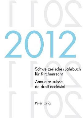 Cover for Schweizerisches Jahrbuch Fuer Kirchenrecht. Bd. 17 (2012) / Annuaire Suisse de Droit Ecclesial. Vol. 17 (2012): Herausgegeben Im Auftrag Der Schweizerischen Vereinigung Fuer Evangelisches Kirchenrecht / Edite Sur Mandat de l'Association Suisse Pour Le Dro (Paperback Book) (2013)