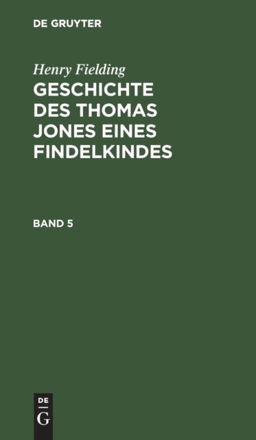 Geschichte des Thomas Jones Eines Findelkindes : Aus Dem Englischen - Henry Fielding - Bøker - De Gruyter, Inc. - 9783111083360 - 13. desember 1901