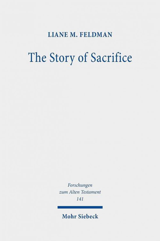 Cover for Liane M. Feldman · The Story of Sacrifice: Ritual and Narrative in the Priestly Source - Forschungen zum Alten Testament (Hardcover Book) (2020)