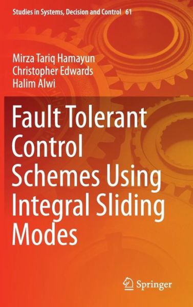 Cover for Mirza Tariq Hamayun · Fault Tolerant Control Schemes Using Integral Sliding Modes - Studies in Systems, Decision and Control (Hardcover Book) [1st ed. 2016 edition] (2016)