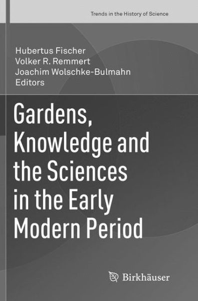 Cover for Gardens Knowledge and the Sciences in the Early Modern Period (Book) [Softcover reprint of the original 1st ed. 2016 edition] (2018)