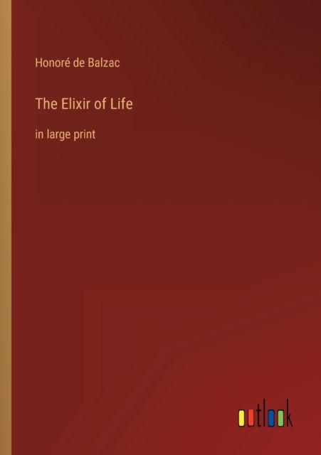 Cover for Honore de Balzac · The Elixir of Life: in large print (Paperback Book) (2022)