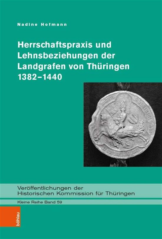 Cover for Nadine Hofmann · Herrschaftspraxis und Lehnsbeziehungen der Landgrafen von Thuringen 1382–1440 - Veroffentlichungen der Historischen Kommission fur Thuringen. Kleine Reihe (Gebundenes Buch) (2022)