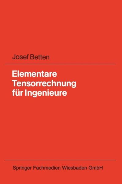 Cover for Josef Betten · Elementare Tensorrechnung Fur Ingenieure: Mit Zahlreichen UEbungsaufgaben Und Vollstandig Ausgearbeiteten Loesungen (Taschenbuch) [1977 edition] (1977)