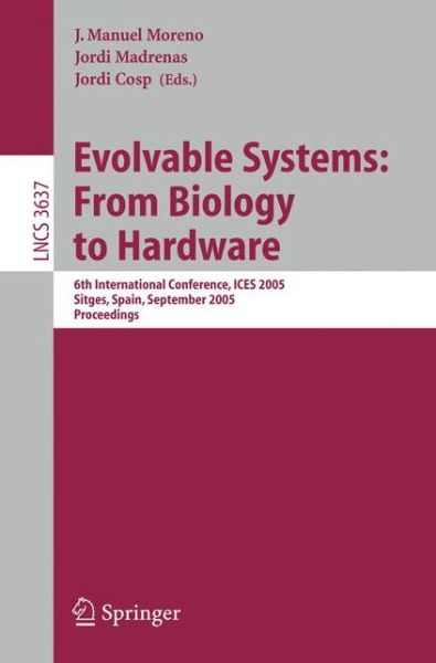 Cover for J Manuel Moreno · Evolvable Systems from Biology to Hardware: 6th International Conference, Ices 2005, Sitges, Spain, September 12-14, 2005, Proceedings - Lecture Notes in Computer Science / Theoretical Computer Science and General Issues (Taschenbuch) (2005)