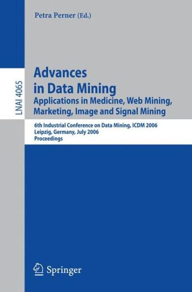 Cover for Petra Perner · Advances in Data Mining: Applications in Medicine, Web Mining, Marketing, Image and Signal Mining, 6th Industrial Conference on Data Mining, ICDM 2006, Leipzig, Germany, July 14-15, 2006, Proceedings - Lecture Notes in Artificial Intelligence (Paperback Book) [2006 edition] (2006)